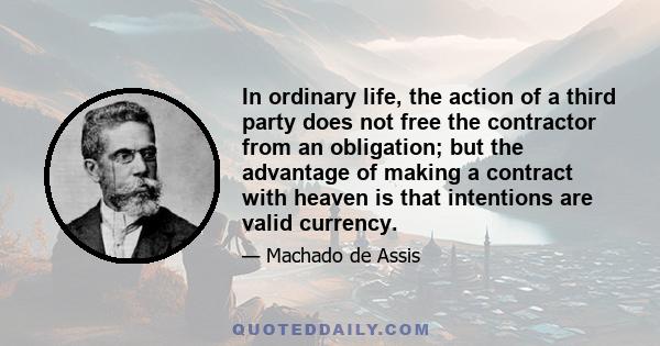 In ordinary life, the action of a third party does not free the contractor from an obligation; but the advantage of making a contract with heaven is that intentions are valid currency.