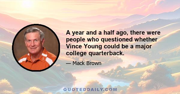 A year and a half ago, there were people who questioned whether Vince Young could be a major college quarterback.