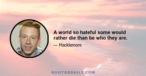 A world so hateful some would rather die than be who they are.