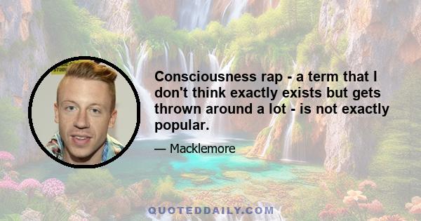 Consciousness rap - a term that I don't think exactly exists but gets thrown around a lot - is not exactly popular.