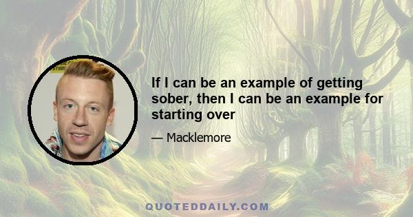 If I can be an example of getting sober, then I can be an example for starting over