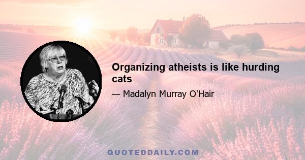 Organizing atheists is like hurding cats