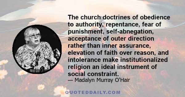 The church doctrines of obedience to authority, repentance, fear of punishment, self-abnegation, acceptance of outer direction rather than inner assurance, elevation of faith over reason, and intolerance make