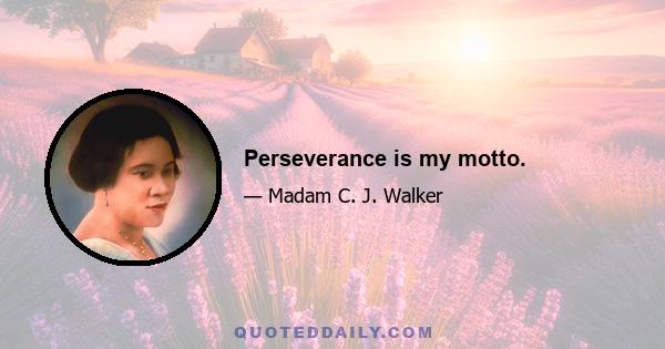 Perseverance is my motto.