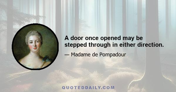 A door once opened may be stepped through in either direction.