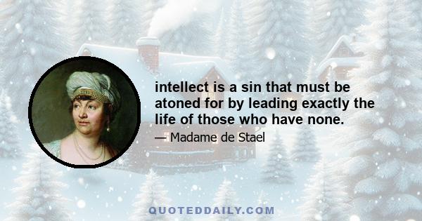 intellect is a sin that must be atoned for by leading exactly the life of those who have none.