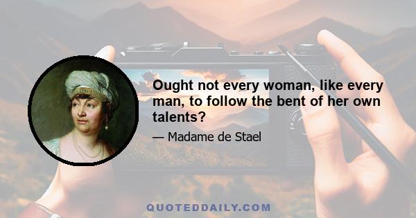 Ought not every woman, like every man, to follow the bent of her own talents?