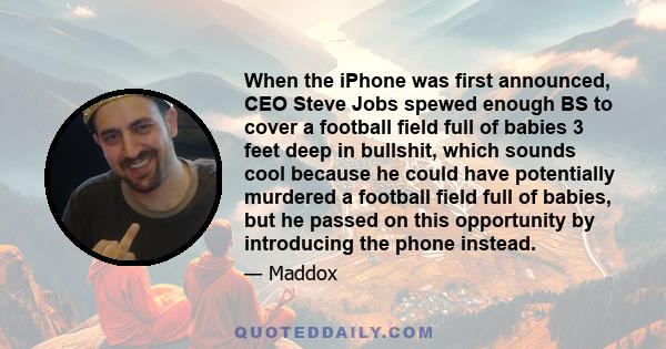 When the iPhone was first announced, CEO Steve Jobs spewed enough BS to cover a football field full of babies 3 feet deep in bullshit, which sounds cool because he could have potentially murdered a football field full