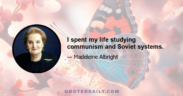 I spent my life studying communism and Soviet systems.