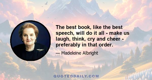 The best book, like the best speech, will do it all - make us laugh, think, cry and cheer - preferably in that order.