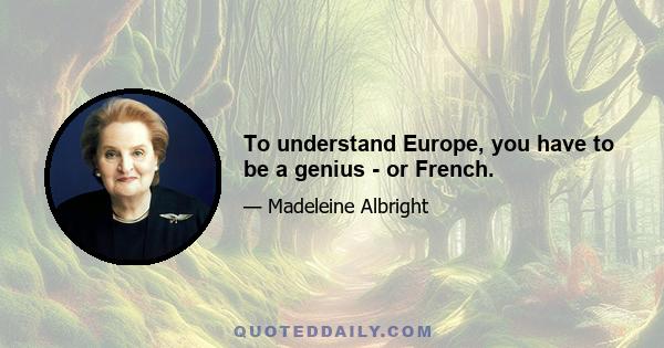 To understand Europe, you have to be a genius - or French.