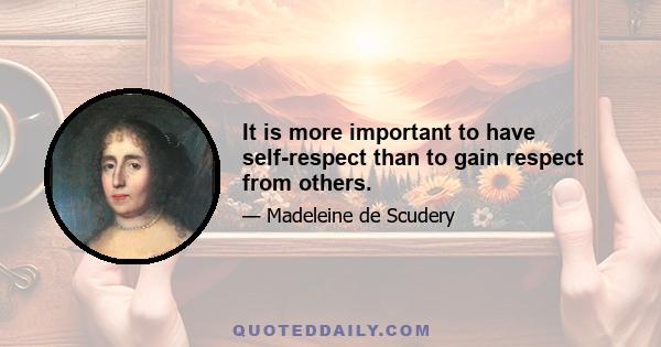 It is more important to have self-respect than to gain respect from others.