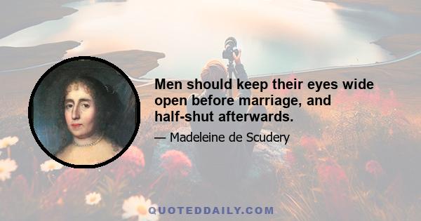 Men should keep their eyes wide open before marriage, and half-shut afterwards.