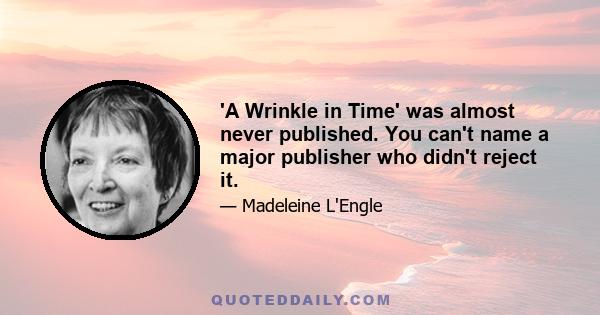 'A Wrinkle in Time' was almost never published. You can't name a major publisher who didn't reject it.