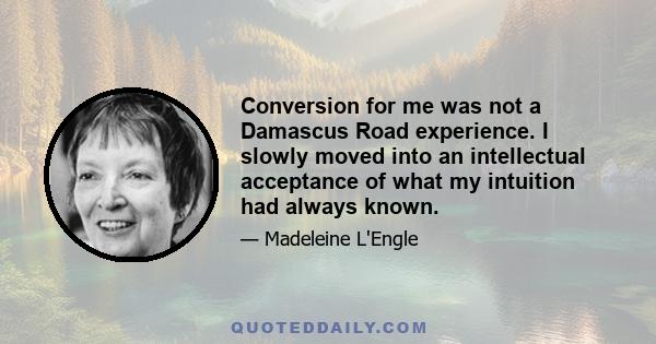 Conversion for me was not a Damascus Road experience. I slowly moved into an intellectual acceptance of what my intuition had always known.