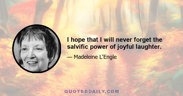 I hope that I will never forget the salvific power of joyful laughter.