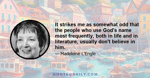 It strikes me as somewhat odd that the people who use God's name most frequently, both in life and in literature, usually don't believe in him.