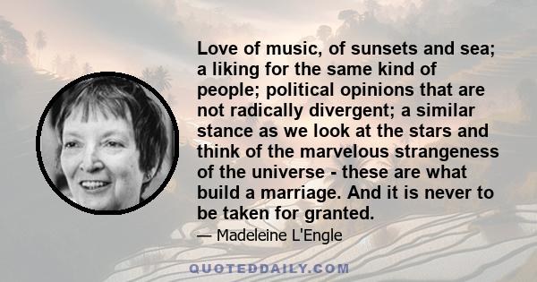 Love of music, of sunsets and sea; a liking for the same kind of people; political opinions that are not radically divergent; a similar stance as we look at the stars and think of the marvelous strangeness of the