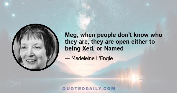 Meg, when people don't know who they are, they are open either to being Xed, or Named