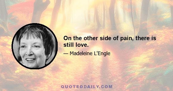 On the other side of pain, there is still love.