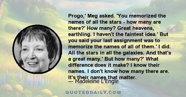 Progo,' Meg asked. 'You memorized the names of all the stars - how many are there?' How many? Great heavens, earthling. I haven't the faintest idea.' But you said your last assignment was to memorize the names of all of 