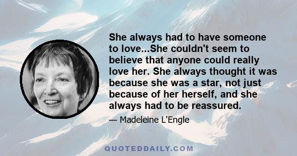 She always had to have someone to love...She couldn't seem to believe that anyone could really love her. She always thought it was because she was a star, not just because of her herself, and she always had to be