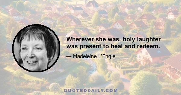 Wherever she was, holy laughter was present to heal and redeem.