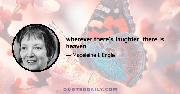 wherever there's laughter, there is heaven