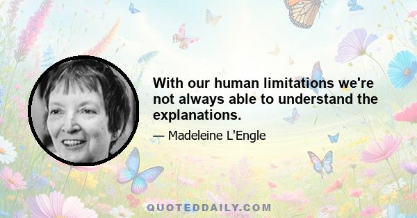 With our human limitations we're not always able to understand the explanations.