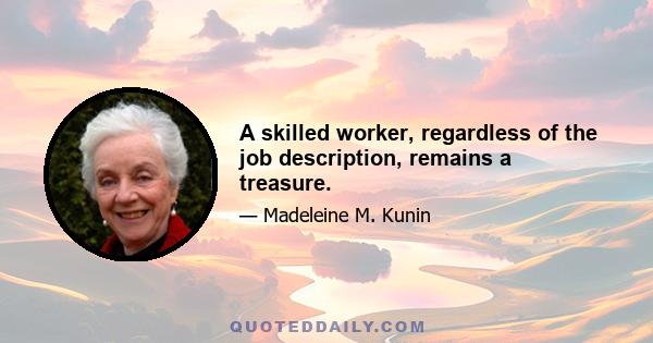 A skilled worker, regardless of the job description, remains a treasure.