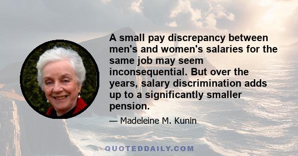 A small pay discrepancy between men's and women's salaries for the same job may seem inconsequential. But over the years, salary discrimination adds up to a significantly smaller pension.