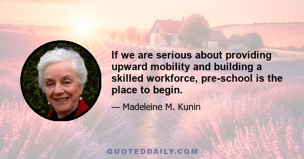 If we are serious about providing upward mobility and building a skilled workforce, pre-school is the place to begin.