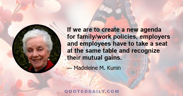 If we are to create a new agenda for family/work policies, employers and employees have to take a seat at the same table and recognize their mutual gains.