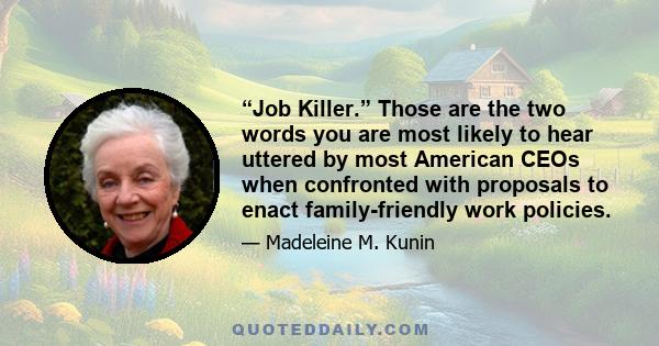 “Job Killer.” Those are the two words you are most likely to hear uttered by most American CEOs when confronted with proposals to enact family-friendly work policies.