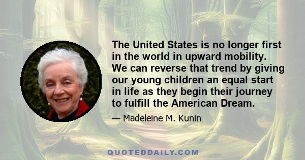 The United States is no longer first in the world in upward mobility. We can reverse that trend by giving our young children an equal start in life as they begin their journey to fulfill the American Dream.