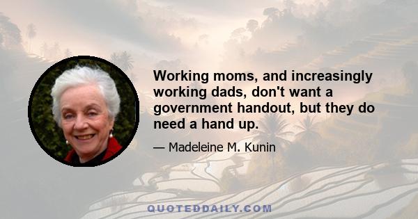 Working moms, and increasingly working dads, don't want a government handout, but they do need a hand up.