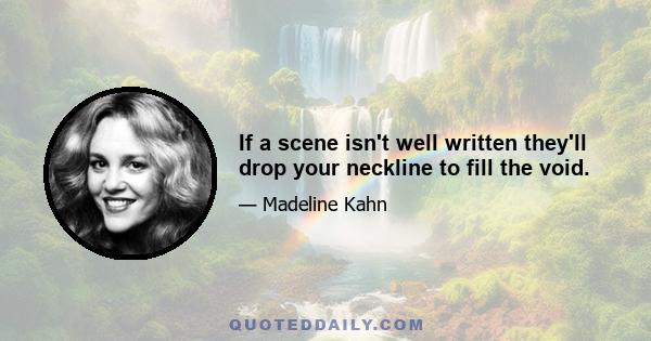 If a scene isn't well written they'll drop your neckline to fill the void.