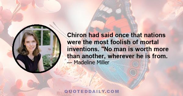 Chiron had said once that nations were the most foolish of mortal inventions. No man is worth more than another, wherever he is from.