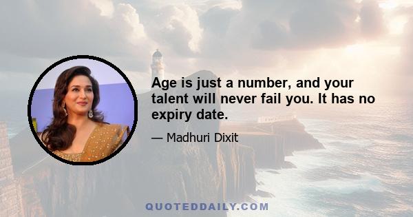 Age is just a number, and your talent will never fail you. It has no expiry date.