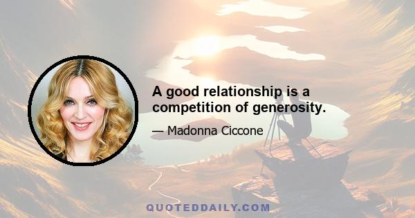 A good relationship is a competition of generosity.