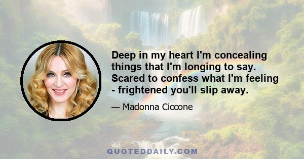 Deep in my heart I'm concealing things that I'm longing to say. Scared to confess what I'm feeling - frightened you'll slip away.