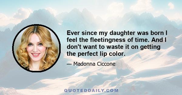 Ever since my daughter was born I feel the fleetingness of time. And I don't want to waste it on getting the perfect lip color.