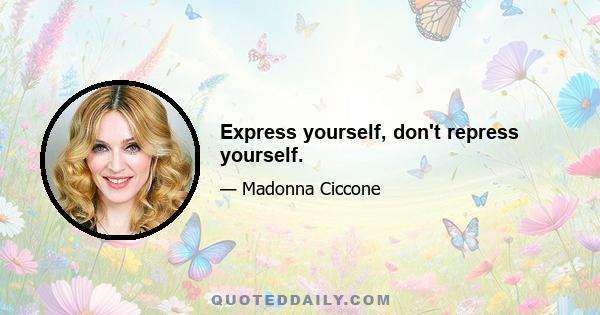 Express yourself, don't repress yourself.