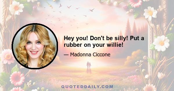 Hey you! Don't be silly! Put a rubber on your willie!