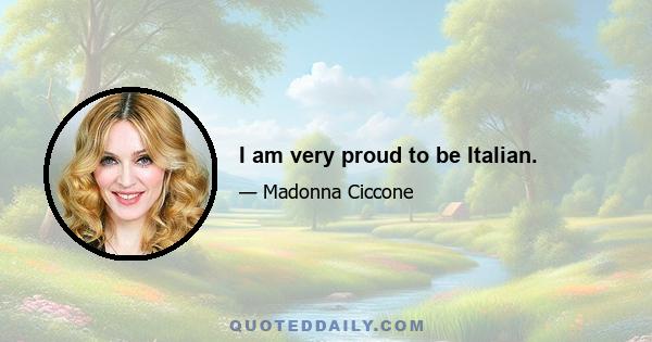 I am very proud to be Italian.