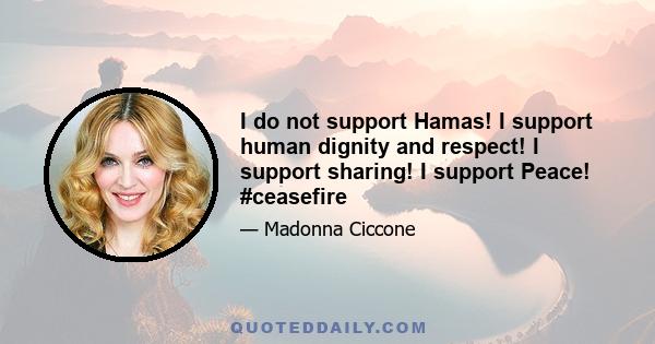 I do not support Hamas! I support human dignity and respect! I support sharing! I support Peace! #ceasefire