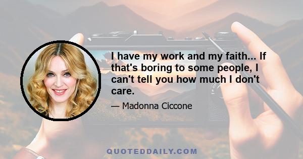 I have my work and my faith... If that's boring to some people, I can't tell you how much I don't care.