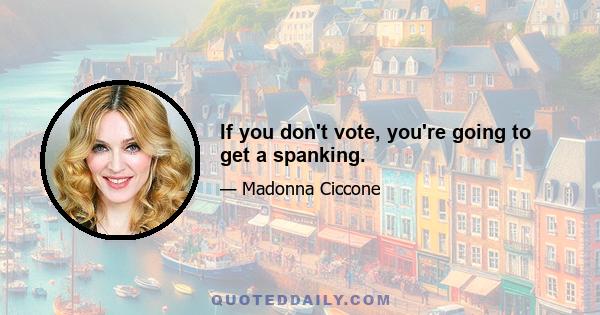 If you don't vote, you're going to get a spanking.