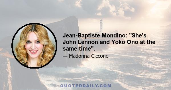 Jean-Baptiste Mondino: She's John Lennon and Yoko Ono at the same time.