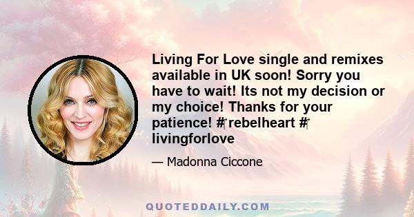 Living For Love single and remixes available in UK soon! Sorry you have to wait! Its not my decision or my choice! Thanks for your patience! #‎ rebelheart #‎ livingforlove